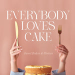 Everybody Loves Cake: Sweet Bakes & Stories - Pure Apotheca