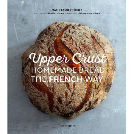 Upper Crust: Homemade Bread the French Way - Pure Apotheca